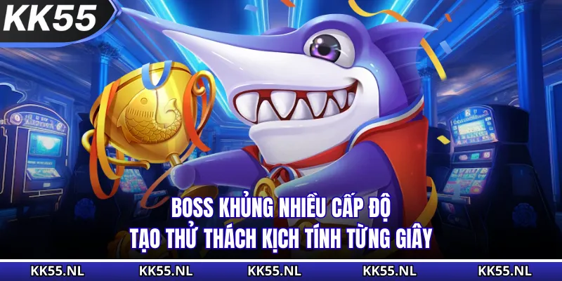 Boss khủng nhiều cấp độ tạo thử thách kịch tính từng giây