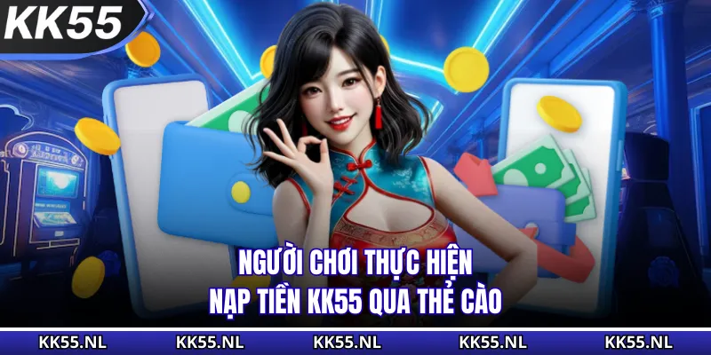 Người chơi thực hiện nạp tiền KK55 qua thẻ cào