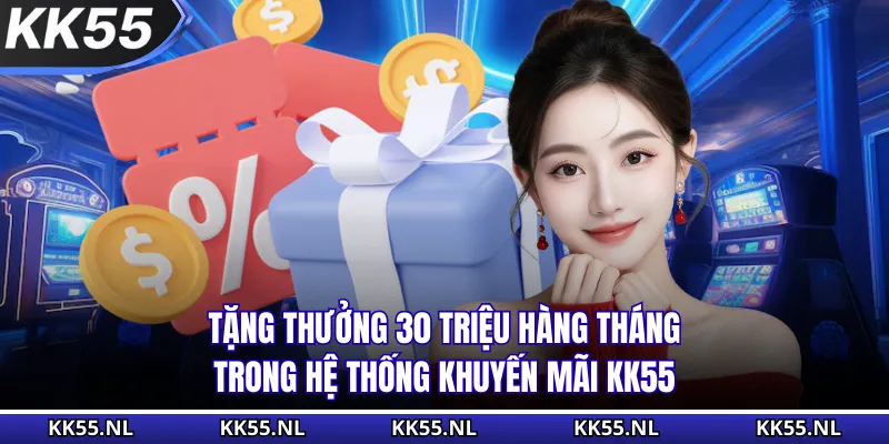 Tặng thưởng 30 triệu hàng tháng trong hệ thống khuyến mãi KK55